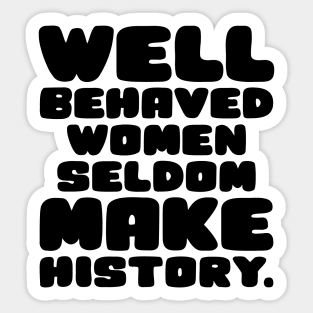 Well Behaved Women Seldom Make History Sticker